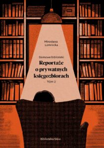 Domowe biblioteki. Reportaże o prywatnych księgozbiorach tom 2